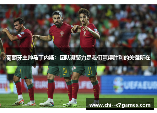 葡萄牙主帅马丁内斯：团队凝聚力是我们赢得胜利的关键所在