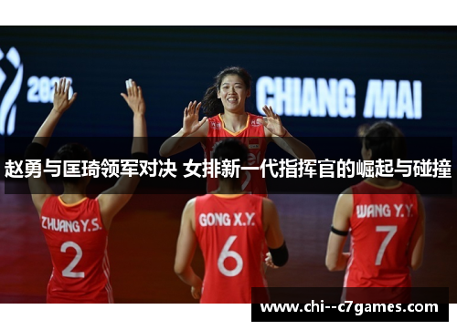 赵勇与匡琦领军对决 女排新一代指挥官的崛起与碰撞 赵勇与匡琦领军对决 女排新一代指挥官的崛起与碰撞