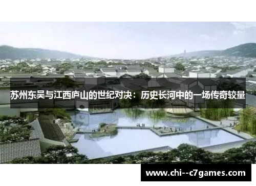 苏州东吴与江西庐山的世纪对决:历史长河中的一场传奇较量 苏州东吴与江西庐山的世纪对决:历史长河中的一场传奇较量
