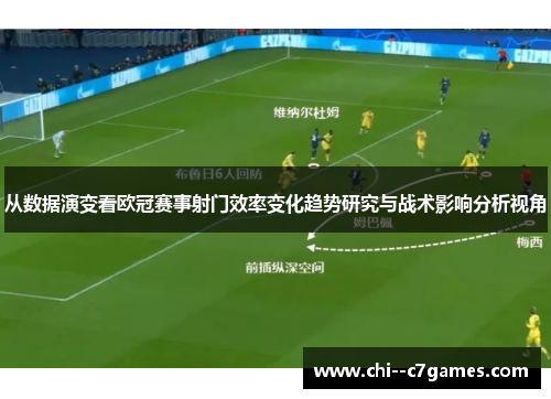 从数据演变看欧冠赛事射门效率变化趋势研究与战术影响分析视角 从数据演变看欧冠赛事射门效率变化趋势研究与战术影响分析视角
