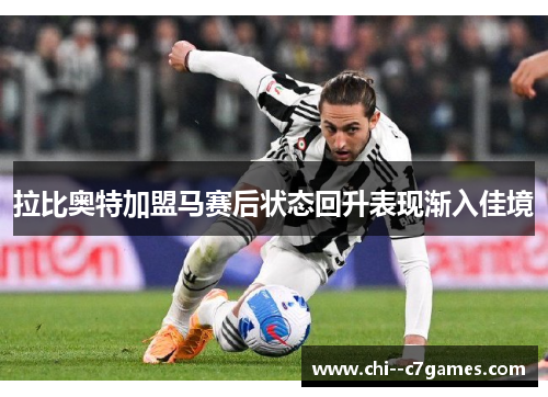 拉比奥特加盟马赛后状态回升表现渐入佳境