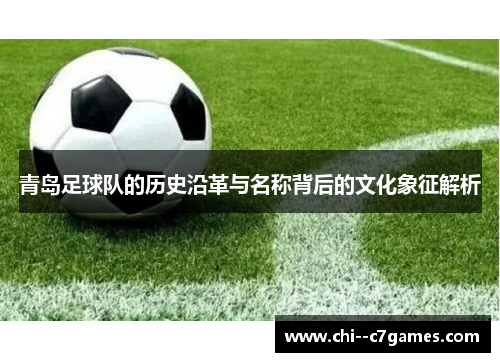 青岛足球队的历史沿革与名称背后的文化象征解析